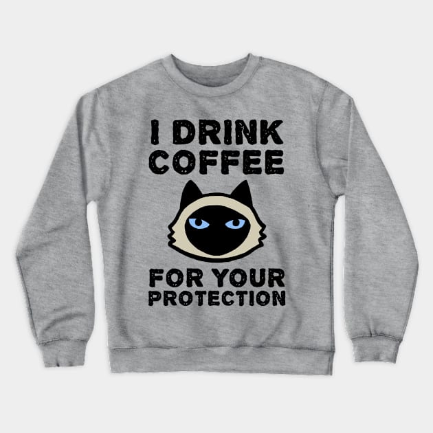 I Drink Coffee For Your Protection - Siamese Cat Crewneck Sweatshirt by Coffee Squirrel